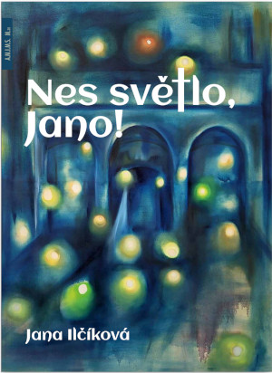 Jana Ilčíková: Nes světlo, Jano! - obálka velká Jana Ilčíková: Nes světlo, Jano! - obálka velká